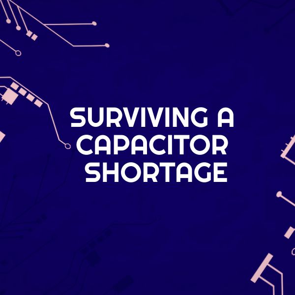 surviving a capacitor shortage
